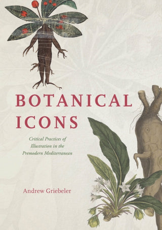Cover image for 9780226826790 - Botanical Icons – Critical Practices of Illustration in the Premodern Mediterranean