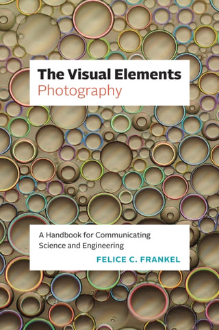 Cover image for 9780226827025 - The Visual Elements–Photography – A Handbook for Communicating Science and Engineering