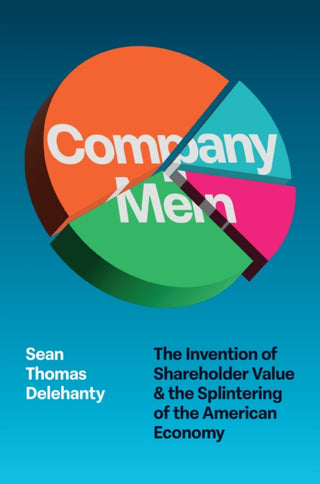 Cover image for 9780226827186 - Company Men – The Invention of Shareholder Value and the Splintering of the American Economy