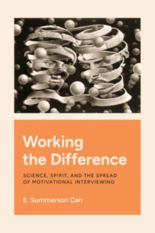 Cover image for 9780226827629 - Working the Difference – Science, Spirit, and the Spread of Motivational Interviewing