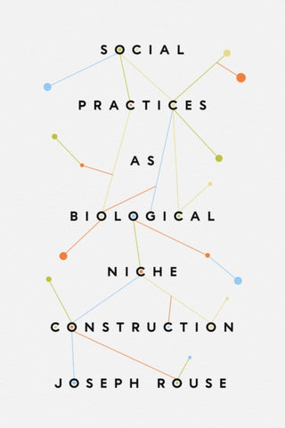 Cover image for 9780226827971 - Social Practices as Biological Niche Construction