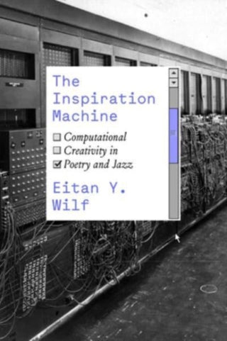 Cover image for 9780226828336 - The Inspiration Machine – Computational Creativity in Poetry and Jazz