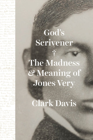 Cover image for 9780226828688 - God`s Scrivener – The Madness and Meaning of Jones Very