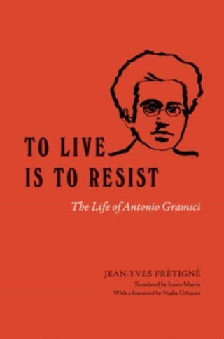 Cover image for 9780226829388 - To Live Is to Resist – The Life of Antonio Gramsci
