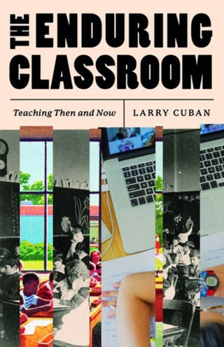 Cover image for 9780226829692 - The Enduring Classroom – Teaching Then and Now