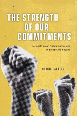 Cover image for 9780226831411 - The Strength of Our Commitments – National Human Rights Institutions in Europe and Beyond