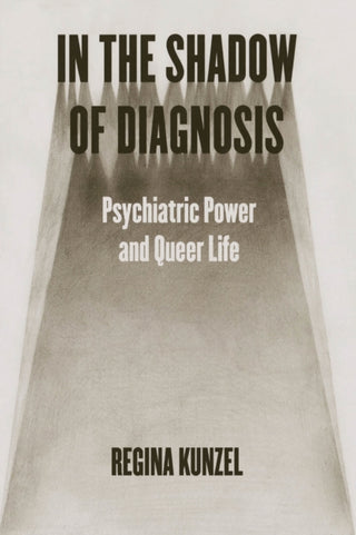 Cover image for 9780226831855 - In the Shadow of Diagnosis – Psychiatric Power and Queer Life
