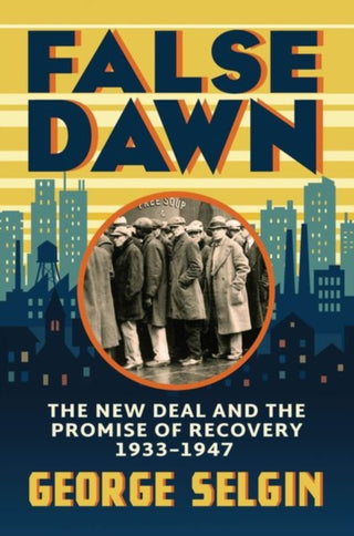 Cover image for 9780226832937 - False Dawn – The New Deal and the Promise of Recovery, 1933–1947