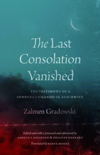 Cover image for 9780226833231 - The Last Consolation Vanished – The Testimony of a Sonderkommando in Auschwitz