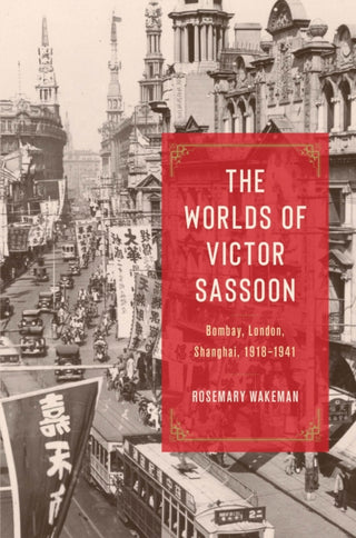 Cover image for 9780226834184 - The Worlds of Victor Sassoon – Bombay, London, Shanghai, 1918–1941