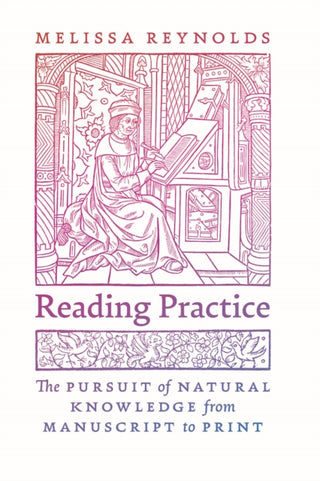 Cover image for 9780226834894 - Reading Practice – The Pursuit of Natural Knowledge from Manuscript to Print