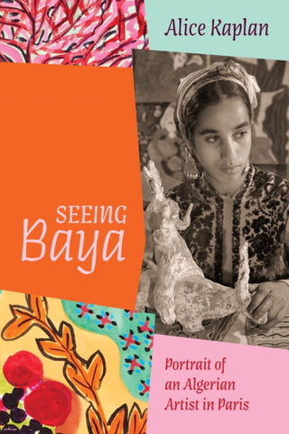 Cover image for 9780226835082 - Seeing Baya – Portrait of an Algerian Artist in Paris