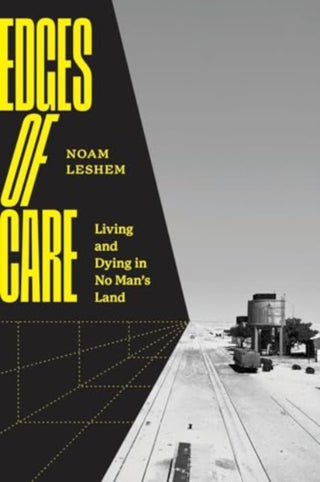 Cover image for 9780226835976 - Edges of Care – Living and Dying in No Man′s Land