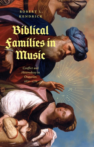 Cover image for 9780226836041 - Biblical Families in Music – Conflict and Heterodoxy in Oratorios, 1670–1770