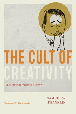 Cover image for 9780226836706 - The Cult of Creativity – A Surprisingly Recent History