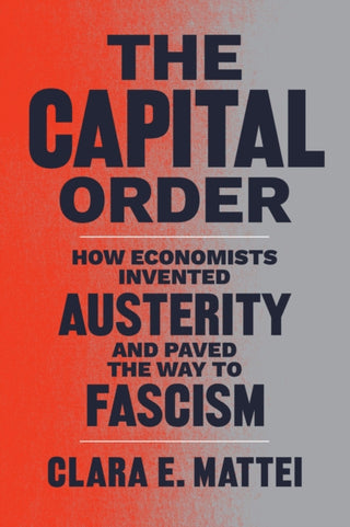 Cover image for 9780226836744 - The Capital Order – How Economists Invented Austerity and Paved the Way to Fascism