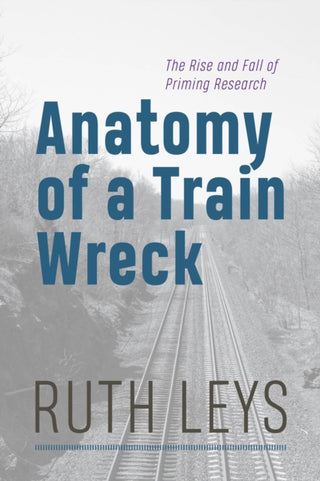 Cover image for 9780226836959 - Anatomy of a Train Wreck – The Rise and Fall of Priming Research