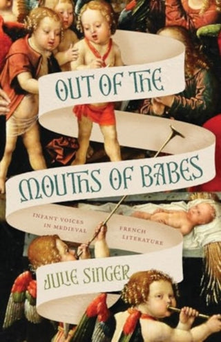 Cover image for 9780226838021 - Out of the Mouths of Babes – Infant Voices in Medieval French Literature