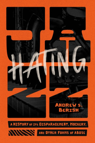Cover image for 9780226838359 - Hating Jazz – A History of Its Disparagement, Mockery, and Other Forms of Abuse