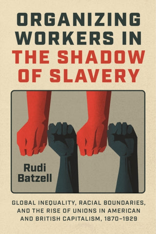 Cover image for 9780226838786 - Organizing Workers in the Shadow of Slavery – Global Inequality, Racial Boundaries, and the Rise of Unions in American and British Capitalism,