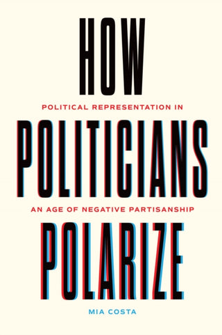 Cover image for 9780226838946 - How Politicians Polarize – Political Representation in an Age of Negative Partisanship