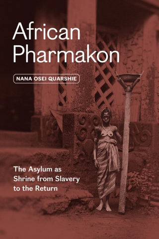 Cover image for 9780226839189 - African Pharmakon – The Asylum as Shrine from Slavery to the Return