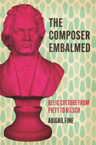 Cover image for 9780226840444 - The Composer Embalmed – Relic Culture from Piety to Kitsch