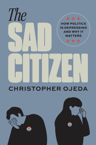 Cover image for 9780226840765 - The Sad Citizen – How Politics Is Depressing and Why It Matters