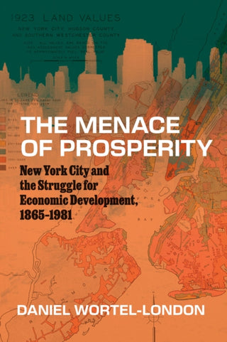 Cover image for 9780226841113 - The Menace of Prosperity – New York City and the Struggle for Economic Development, 1865–1981