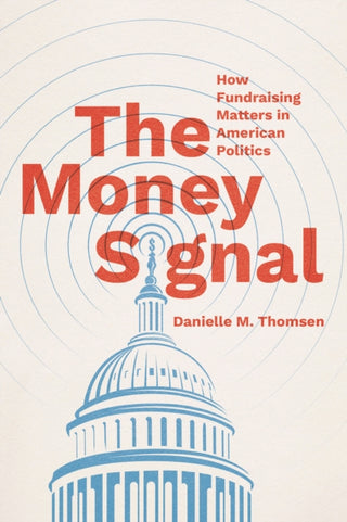 Cover image for 9780226841144 - The Money Signal – How Fundraising Matters in American Politics
