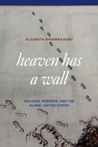Cover image for 9780226841205 - Heaven Has a Wall – Religion, Borders, and the Global United States