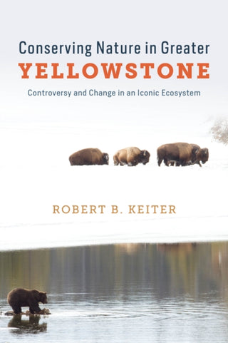 Cover image for 9780226841267 - Conserving Nature in Greater Yellowstone – Controversy and Change in an Iconic Ecosystem