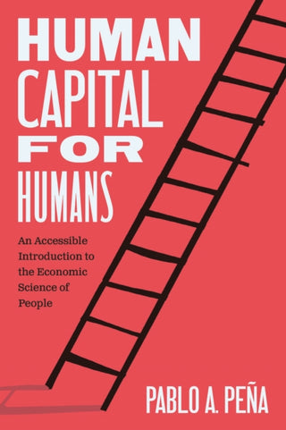 Cover image for 9780226841434 - Human Capital for Humans – An Accessible Introduction to the Economic Science of People