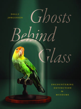 Cover image for 9780226842301 - Ghosts Behind Glass – Encountering Extinction in Museums