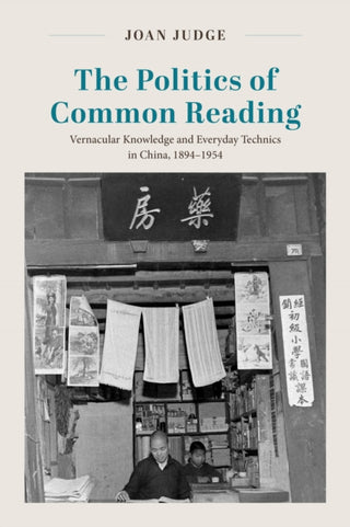 Cover image for 9780226842813 - The Politics of Common Reading – Vernacular Knowledge and Everyday Technics in China, 1894–1954