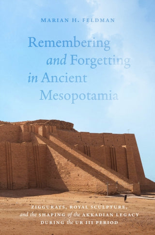 Cover image for 9780226842851 - Remembering and Forgetting in Ancient Mesopotami – Ziggurats, Royal Sculpture, and the Shaping of the Akkadian Legacy During the Ur III Period