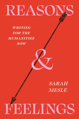 Cover image for 9780226843629 - Reasons and Feelings – Writing for the Humanities Now