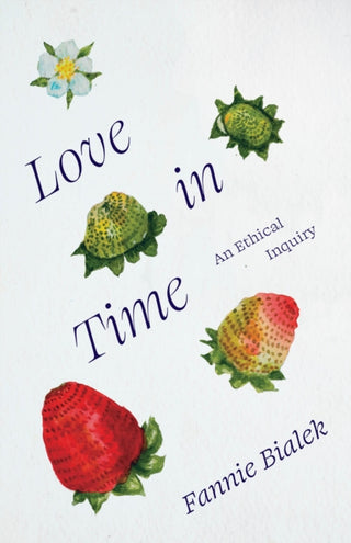Cover image for 9780226843919 - Love in Time – An Ethical Inquiry