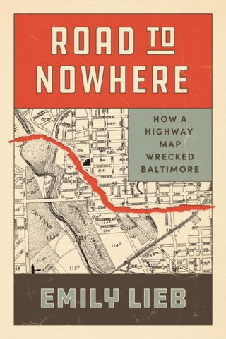 Cover image for 9780226844381 - Road to Nowhere – How a Highway Map Wrecked Baltimore