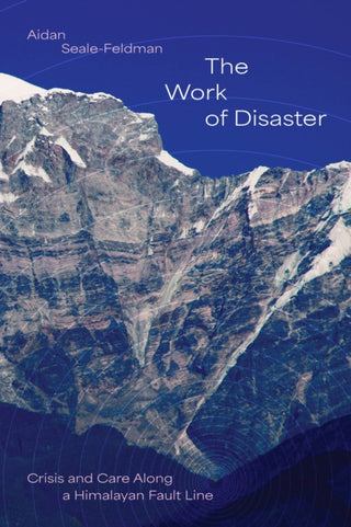Cover image for 9780226845395 - The Work of Disaster – Crisis and Care Along a Himalayan Fault Line