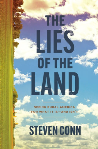 Cover image for 9780226845401 - The Lies of the Land – Seeing Rural America for What It Is–and Isn`t