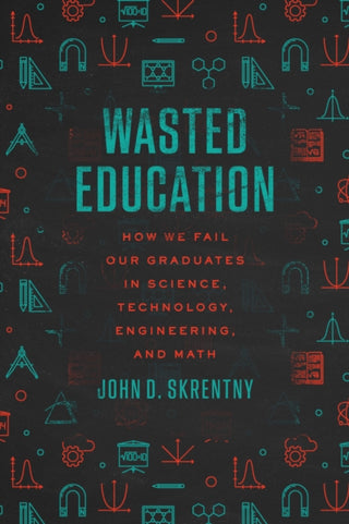 Cover image for 9780226845418 - Wasted Education – How We Fail Our Graduates in Science, Technology, Engineering, and Math