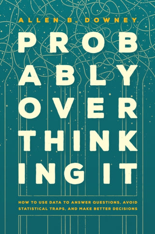 Cover image for 9780226845555 - Probably Overthinking It – How to Use Data to Answer Questions, Avoid Statistical Traps, and Make Better Decisions