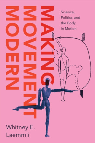 Cover image for 9780226845807 - Making Movement Modern – Science, Politics, and the Body in Motion