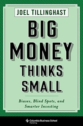 Cover image for 9780231175715 - Big Money Thinks Small – Biases, Blind Spots, and Smarter Investing