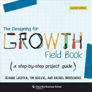 Cover image for 9780231187893 - The Designing for Growth Field Book – A Step–by–Step Project Guide, Second Edition