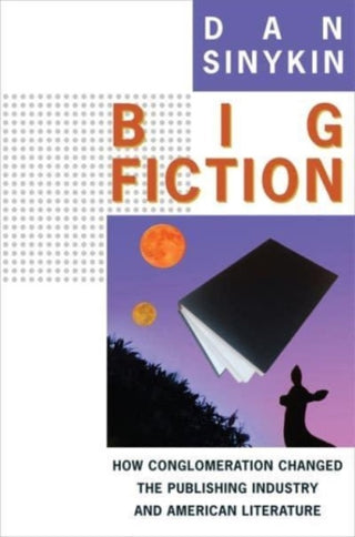 Cover image for 9780231192958 - Big Fiction – How Conglomeration Changed the Publishing Industry and American Literature