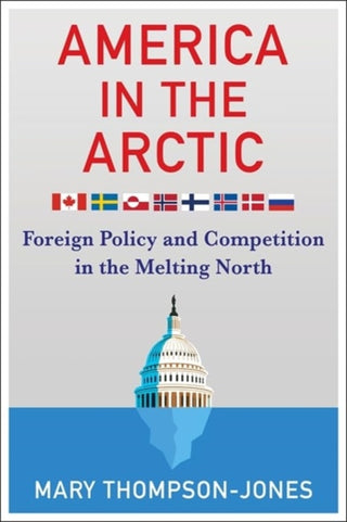 Cover image for 9780231198400 - America in the Arctic – Foreign Policy and Competition in the Melting North