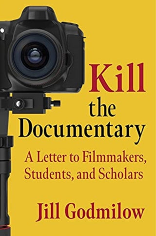 Cover image for 9780231202770 - Kill the Documentary – A Letter to Filmmakers, Students, and Scholars