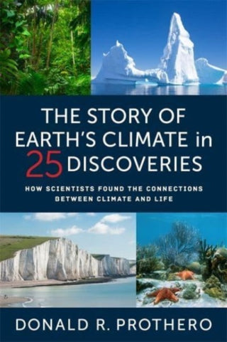 Cover image for 9780231203586 - The Story of Earth′s Climate in 25 Discoveries – How Scientists Found the Connections Between Climate and Life